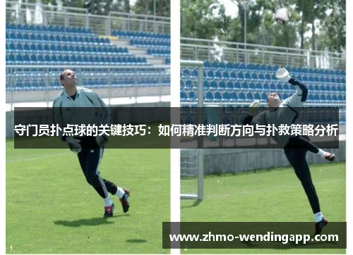 守门员扑点球的关键技巧：如何精准判断方向与扑救策略分析