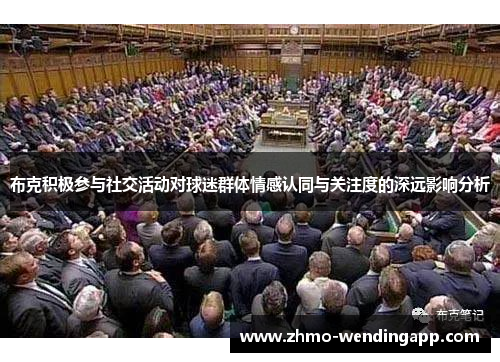 布克积极参与社交活动对球迷群体情感认同与关注度的深远影响分析 布克积极参与社交活动对球迷群体情感认同与关注度的深远影响分析