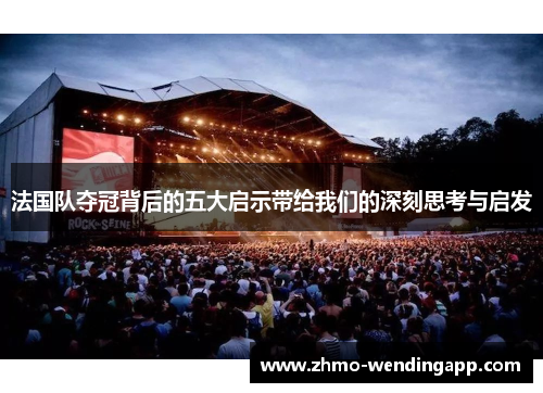 法国队夺冠背后的五大启示带给我们的深刻思考与启发 法国队夺冠背后的五大启示带给我们的深刻思考与启发