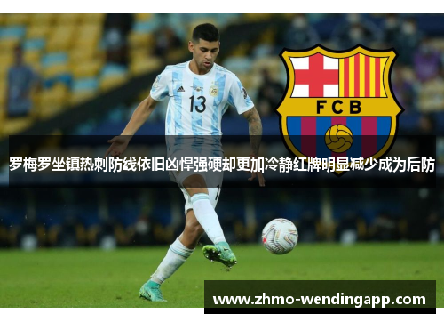 罗梅罗坐镇热刺防线依旧凶悍强硬却更加冷静红牌明显减少成为后防